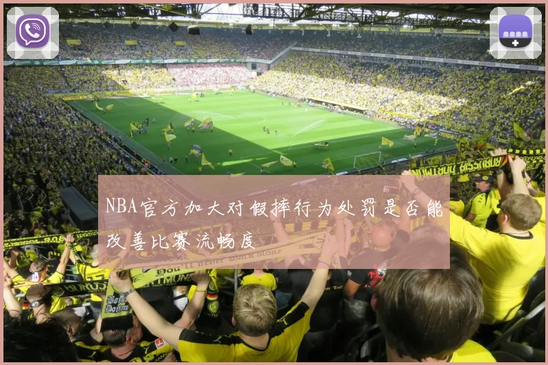 NBA官方加大对假摔行为处罚是否能改善比赛流畅度