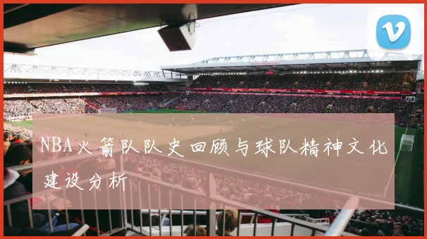 NBA火箭队队史回顾与球队精神文化建设分析