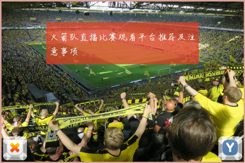 火箭队直播比赛观看平台推荐及注意事项