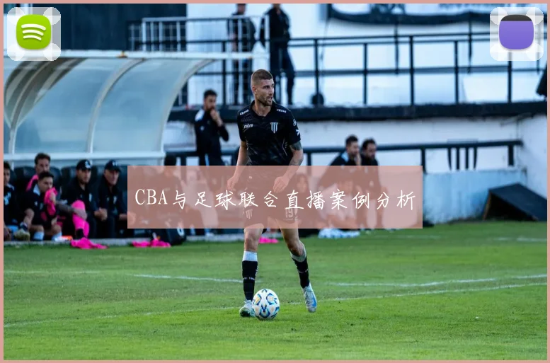 CBA与足球联合直播案例分析